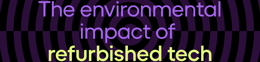 The environmental impact of refurbished tech